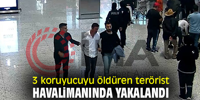 3 koruyucuyu öldüren terörist havalimanında yakalandı
