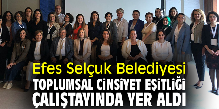 Efes Selçuk Belediyesi Toplumsal Cinsiyet Eşitliği Çalıştayında yer aldı