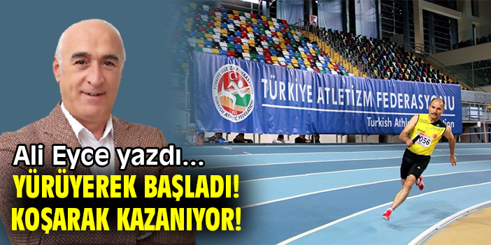 YÜRÜYEREK BAŞLADI! KOŞARAK KAZANIYOR!