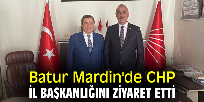 Başkan Batur Mardin'de CHP İl Başkanlığını ziyaret etti