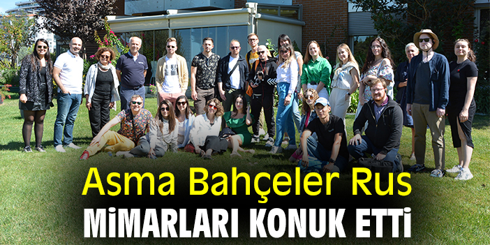 Asma Bahçeler Rus mimarları konuk etti