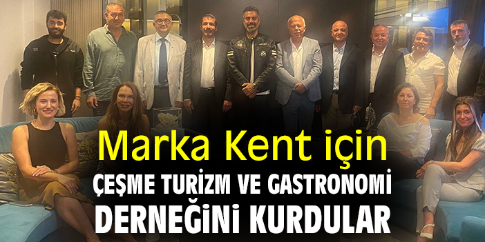 Marka Kent için Çeşme Turizm ve Gastronomi Derneğini kurdular