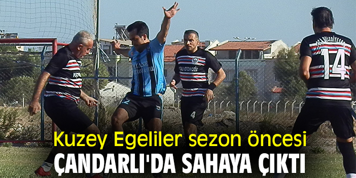 Kuzey Egeliler sezon öncesi Çandarlı'da sahaya çıktı