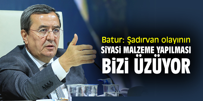 Batur: Şadırvan olayının siyasi malzeme yapılması bizi üzüyor