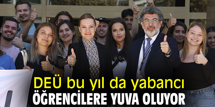 DEÜ bu yıl da yurt dışından öğrencilere yuva oluyor