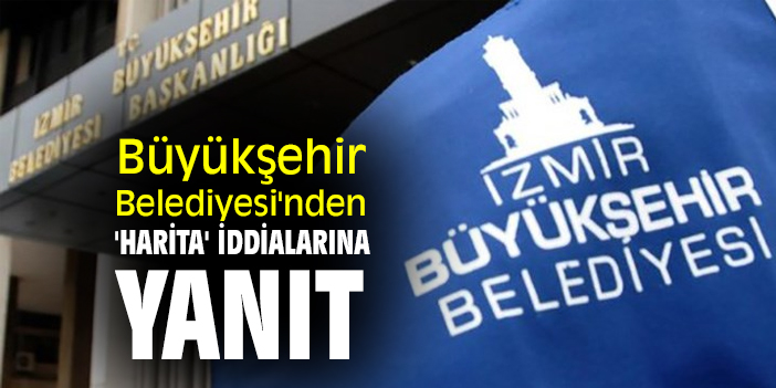 İzmir Büyükşehir Belediyesi'nden 'harita' iddialarına yanıt