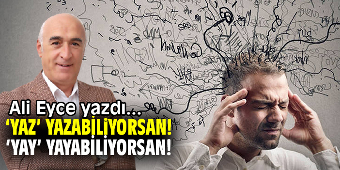 ‘Yaz’ Yazabiliyorsan! ‘Yay’ Yayabiliyorsan!