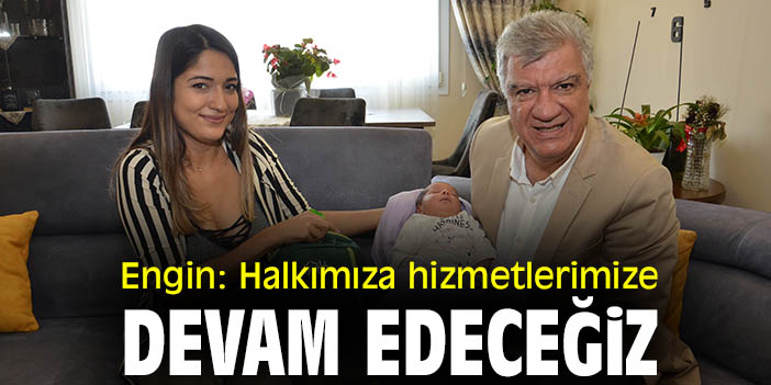 Engin: Halkımıza hizmetlerimize devam edeceğiz