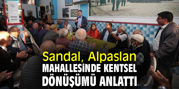 Sandal, Alpaslan Mahallesinde kentsel dönüşümü anlattı