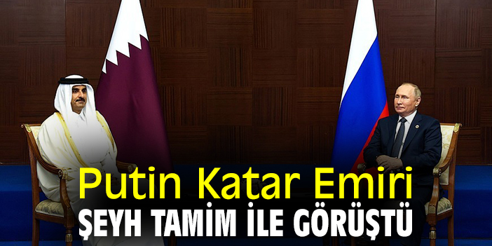 Putin Katar Emiri Şeyh Tamim ile görüştü