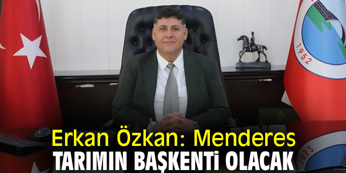 Erkan Özkan: Menderes tarımın başkenti olacak