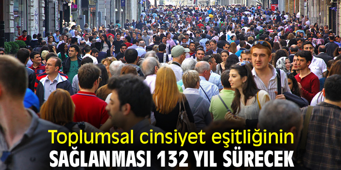 Toplumsal cinsiyet eşitliğinin sağlanması 132 yıl sürecek