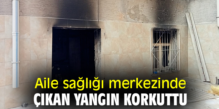 Aile Sağlığı Merkezinde çıkan yangın korkuttu
