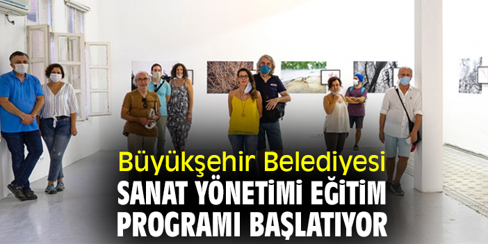 Büyükşehir Belediyesi, Sanat Yönetimi Eğitim Programı başlatıyor