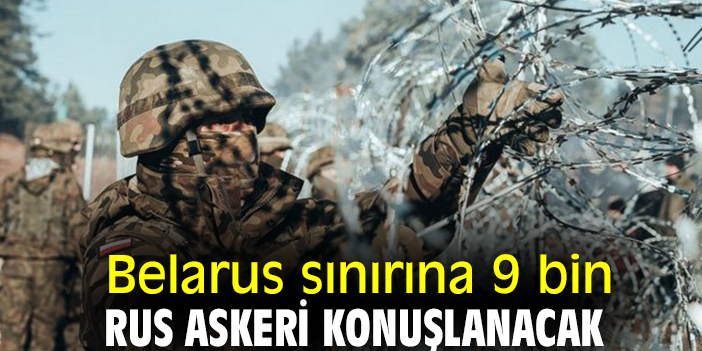 Belarus sınırına 9 bin Rus askeri konuşlanacak
