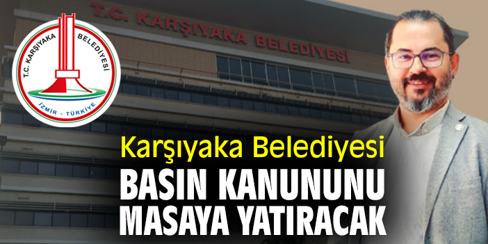 Karşıyaka Belediyesi Basın Kanununu masaya yatıracak