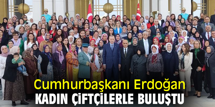 Cumhurbaşkanı Erdoğan, kadın çiftçilerle buluştu