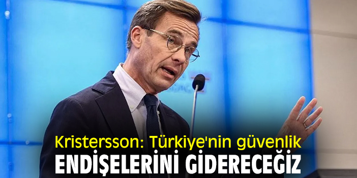 Kristersson: Türkiye'nin güvenlik endişelerini gidereceğiz