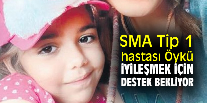 SMA Tip 1 hastası Öykü, iyileşmek için destek bekliyor
