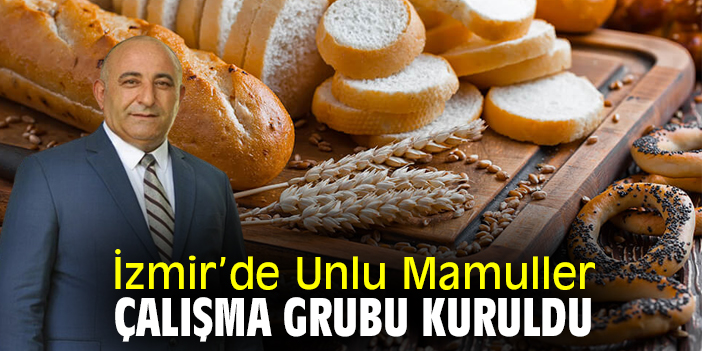 İzmir'de Unlu Mamuller Çalışma Grubu kuruldu