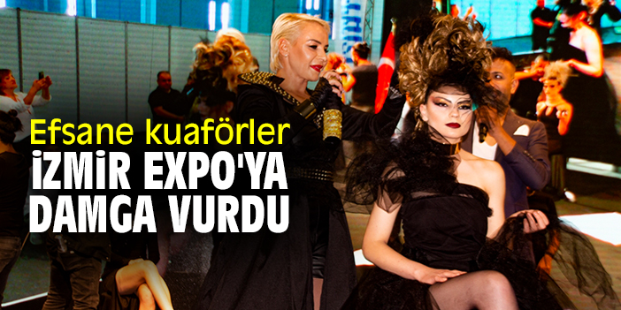 Efsane kuaförler İzmir EXPO'ya damga vurdu