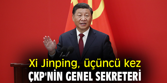 Xi Jinping, üçüncü kez  ÇKP'nin genel sekreteri