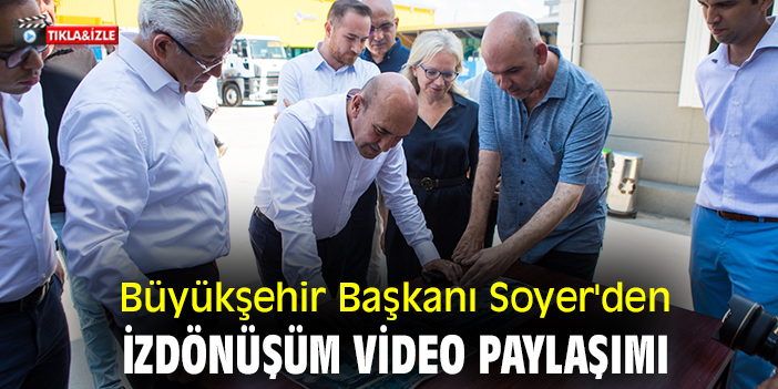 Büyükşehir Başkanı Soyer'den İzdönüşüm video paylaşımı