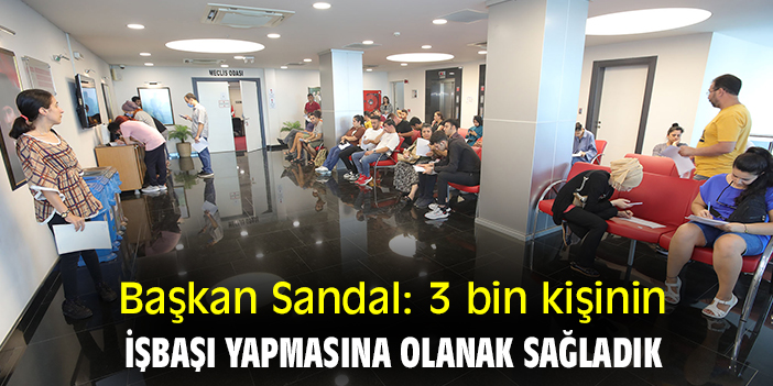 Başkan Sandal: 3 bin kişinin işbaşı yapmasına olanak sağladık