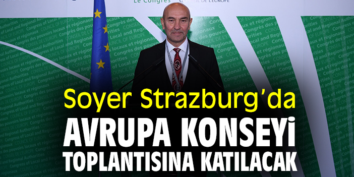 Soyer Strazburg’da Avrupa Konseyi toplantısına katılacak