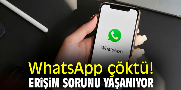 WhatsApp çöktü! Erişim sorunu yaşanıyor
