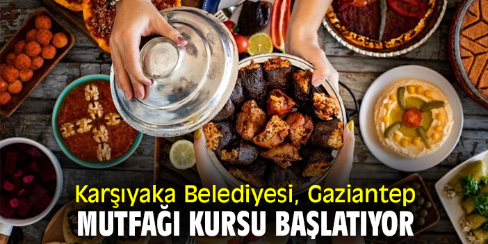 Karşıyaka Belediyesi Gaziantep Mutfağı kursu başlatıyor