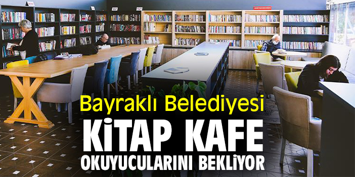 Bayraklı Belediyesi Kitap Kafe okuyucularını bekliyor
