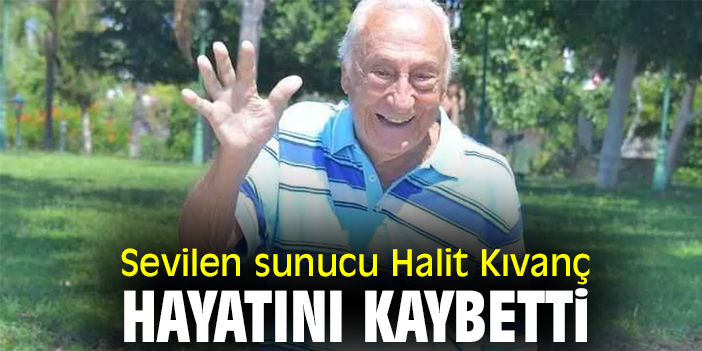 Sevilen sunucu Halit Kıvanç hayatını kaybetti