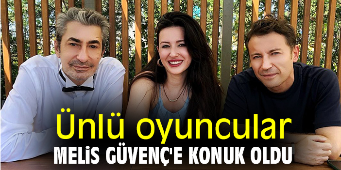 Ünlü oyuncular Melis Güvenç'e konuk oldu