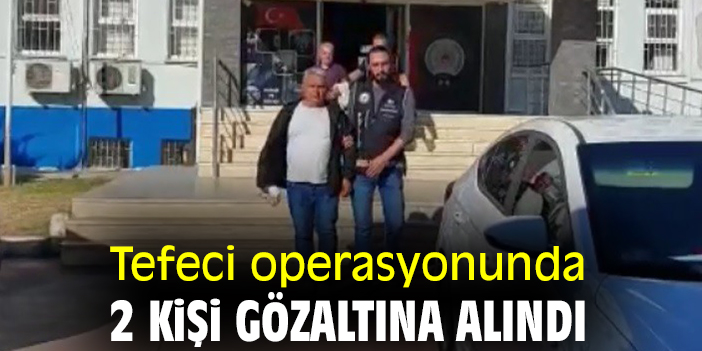 Tefeci operasyonunda 2 kişi gözaltına alındı