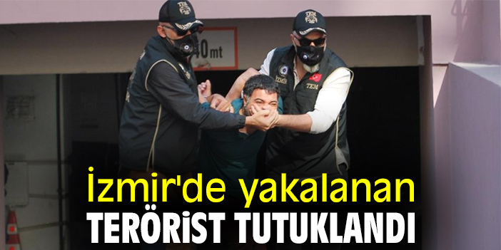 İzmir'de yakalanan terörist tutuklandı