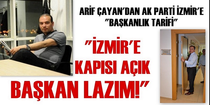 ARİF ÇAYAN'DAN AK PARTİ İZMİR'E ''BAŞKANLIK'' TARİFİ