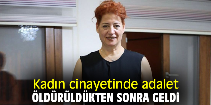Kadın cinayetinde adalet öldürüldükten sonra geldi