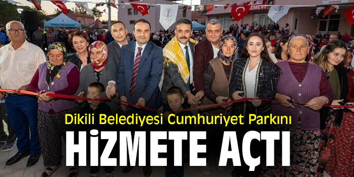 Dikili Belediyesi Cumhuriyet parkını hizmete açtı