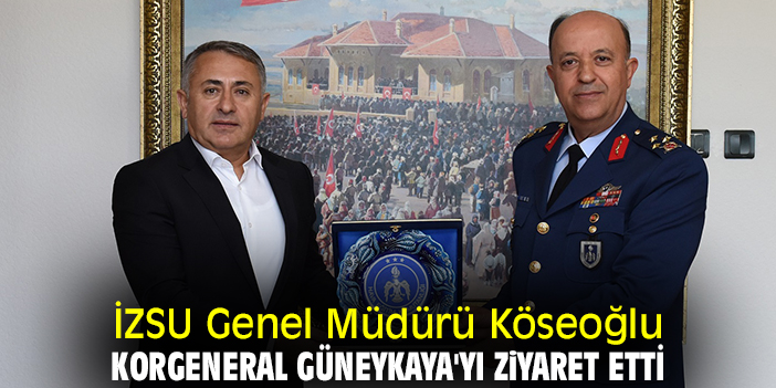 İZSU Genel Müdürü Köseoğlu Korgeneral Güneykaya'yı ziyaret etti