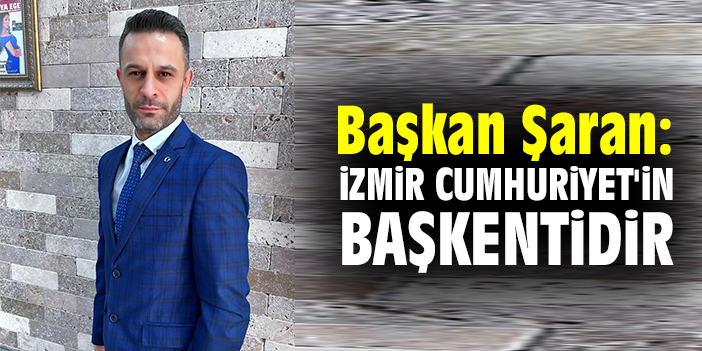 Başkan Şaran: İzmir Cumhuriyet'in başkentidir