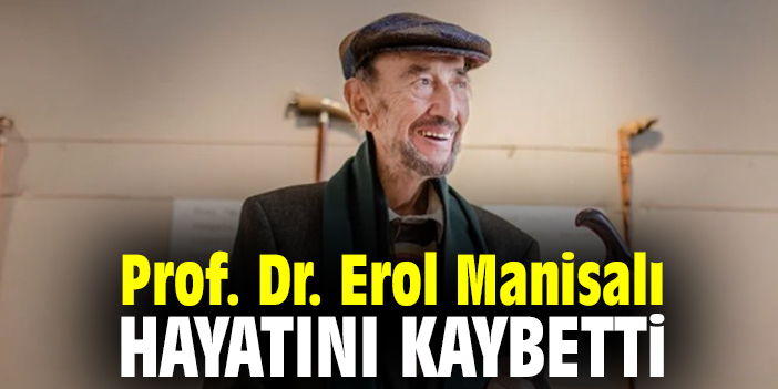 Prof. Dr. Erol Manisalı hayatını kaybetti