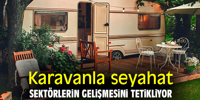 Karavanla seyahat sektörlerin gelişmesini tetikliyor