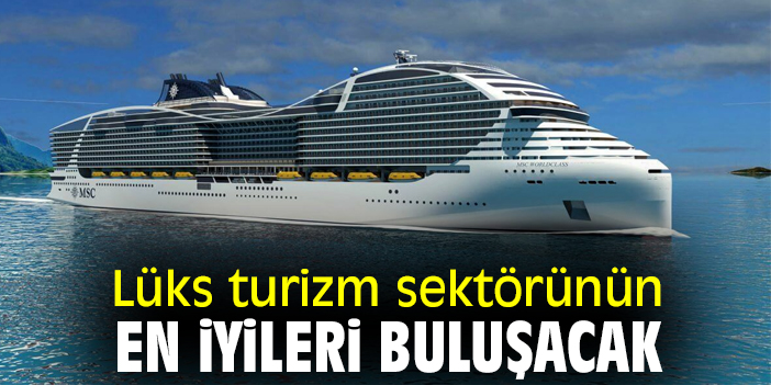 Lüks turizm sektörünün en iyileri buluşacak