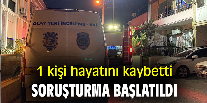 1 kişi hayatını kaybetti, soruşturma başlatıldı