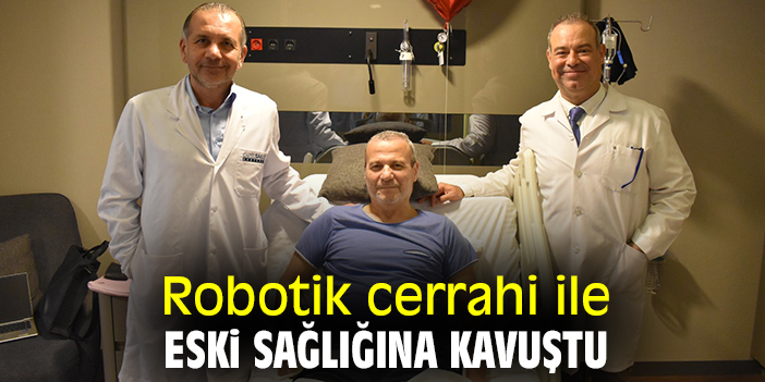 Robotik cerrahi ile eski sağlığına kavuştu