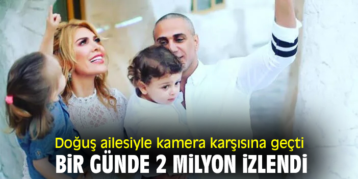 Doğuş ailesi kamera karşısına geçti bir günde 2 milyon izlendi