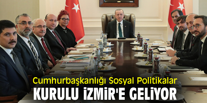 Cumhurbaşkanlığı Sosyal Politikalar Kurulu İzmir'e geliyor