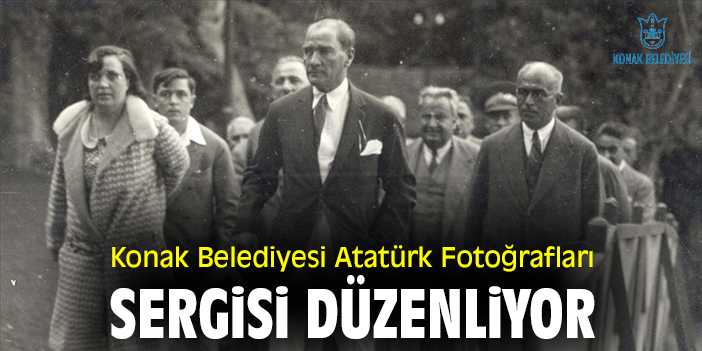 Konak Belediyesi Atatürk Fotoğrafları Sergisi düzenliyor