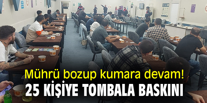 Mührü bozup kumara devam ettiler! 25 kişiye tombala baskını